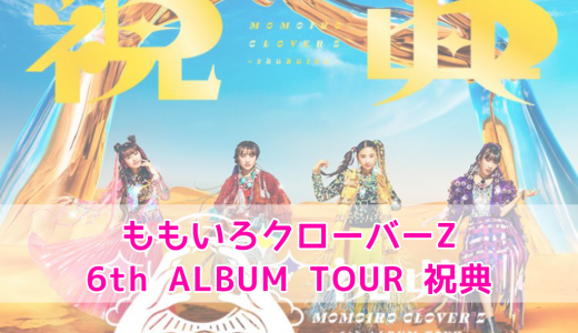 【ライブレポ】「MOMOIRO CLOVER Z 6th ALBUM TOUR “祝典”」大阪公演に行ってきました！！セトリ有。